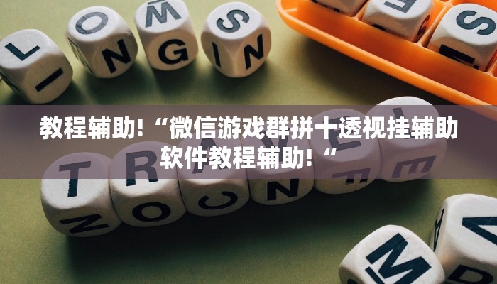 教程辅助!“微信游戏群拼十透视挂辅助软件教程辅助!“