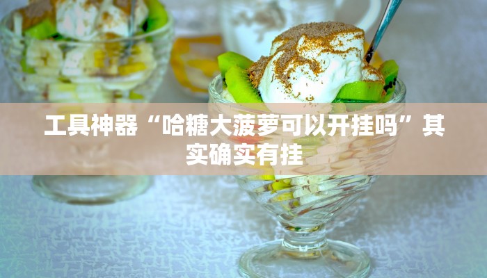 工具神器“哈糖大菠萝可以开挂吗”其实确实有挂