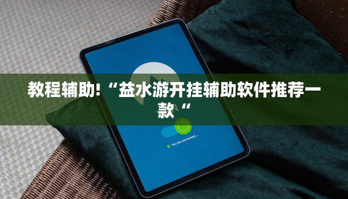 教程辅助!“益水游开挂辅助软件推荐一款“