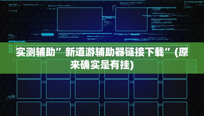 实测辅助”新道游辅助器链接下载”(原来确实是有挂)