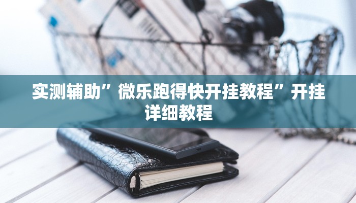 实测辅助”微乐跑得快开挂教程”开挂详细教程