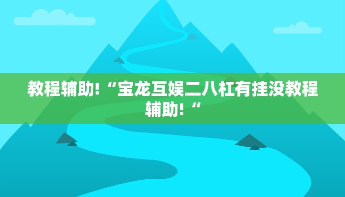 教程辅助!“宝龙互娱二八杠有挂没教程辅助!“