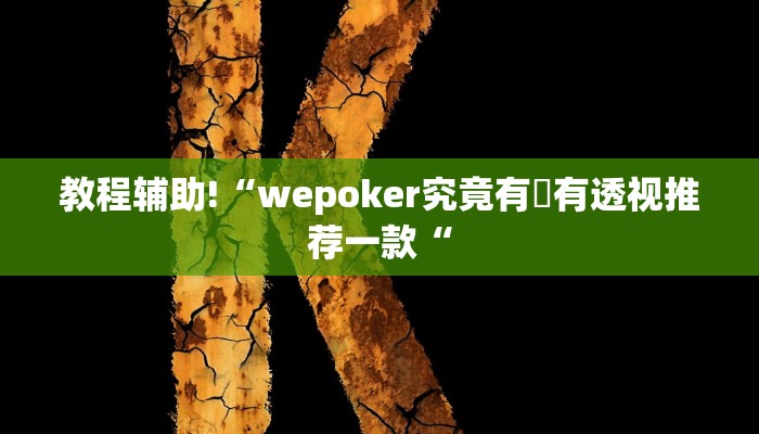 教程辅助!“wepoker究竟有沒有透视推荐一款“