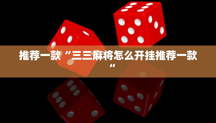 推荐一款“三三麻将怎么开挂推荐一款“