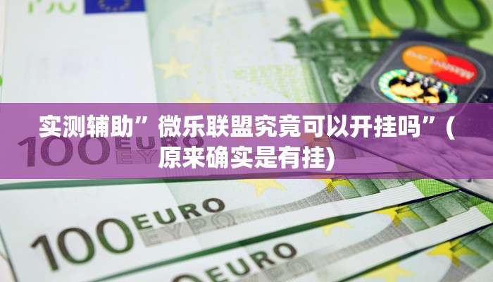 实测辅助”微乐联盟究竟可以开挂吗”(原来确实是有挂)