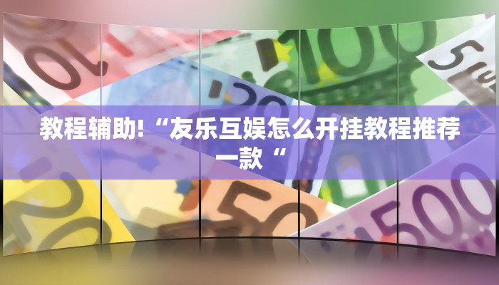 教程辅助!“友乐互娱怎么开挂教程推荐一款“