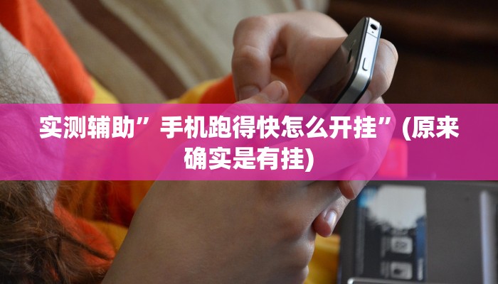 实测辅助”手机跑得快怎么开挂”(原来确实是有挂)