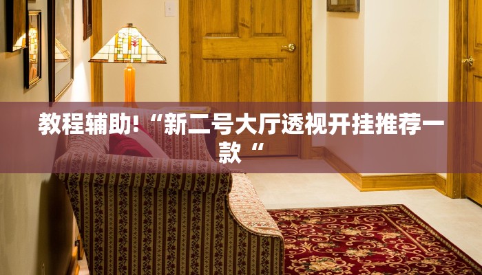 教程辅助!“新二号大厅透视开挂推荐一款“