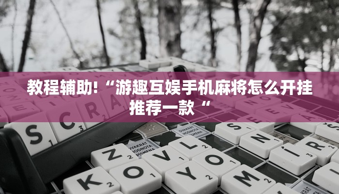 教程辅助!“游趣互娱手机麻将怎么开挂推荐一款“