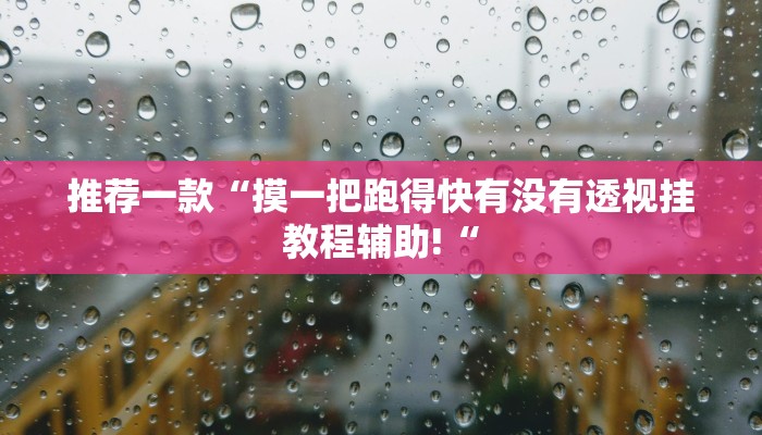推荐一款“摸一把跑得快有没有透视挂教程辅助!“