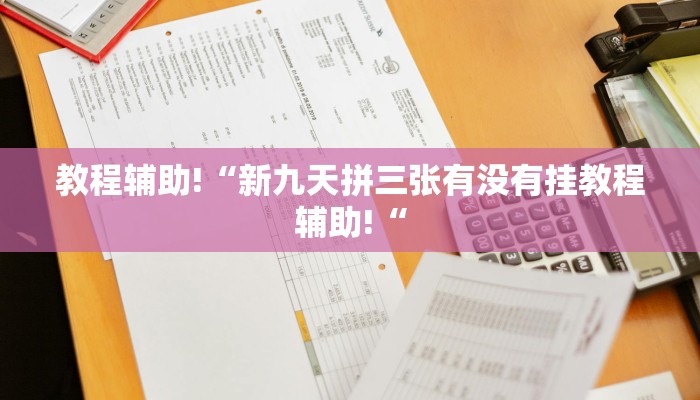 教程辅助!“新九天拼三张有没有挂教程辅助!“