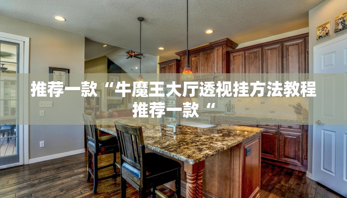 推荐一款“牛魔王大厅透视挂方法教程推荐一款“