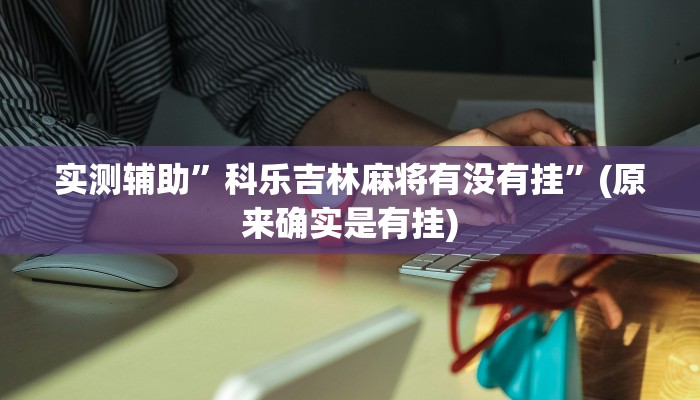 实测辅助”科乐吉林麻将有没有挂”(原来确实是有挂)