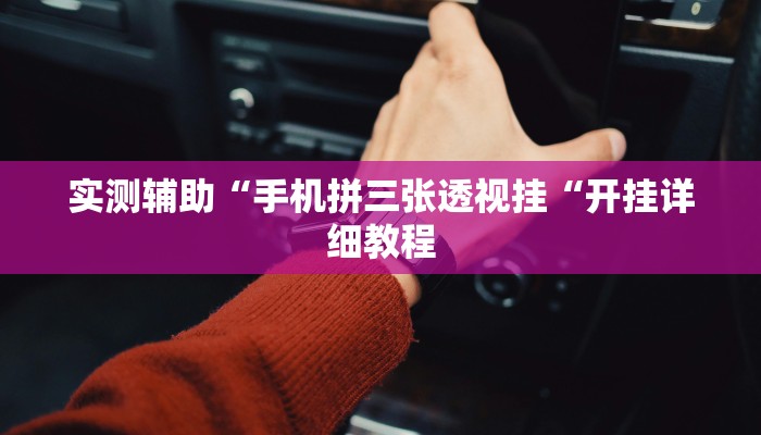 实测辅助“手机拼三张透视挂“开挂详细教程