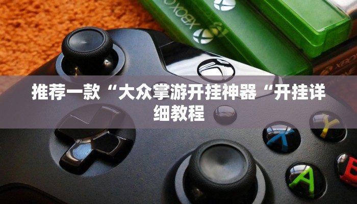 推荐一款“大众掌游开挂神器“开挂详细教程