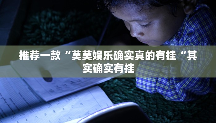 推荐一款“莫莫娱乐确实真的有挂“其实确实有挂