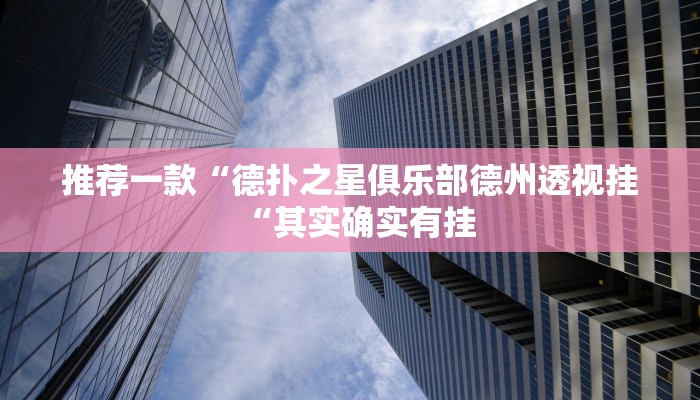 推荐一款“德扑之星俱乐部德州透视挂“其实确实有挂