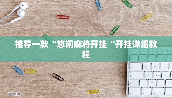 推荐一款“悠闲麻将开挂“开挂详细教程