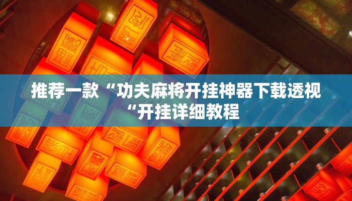 推荐一款“功夫麻将开挂神器下载透视“开挂详细教程