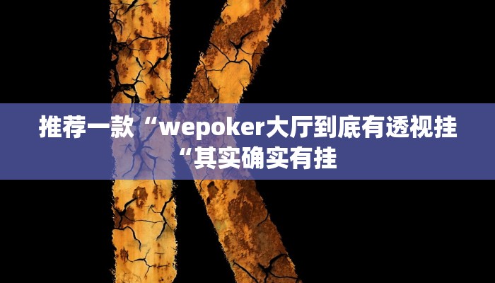 推荐一款“wepoker大厅到底有透视挂“其实确实有挂