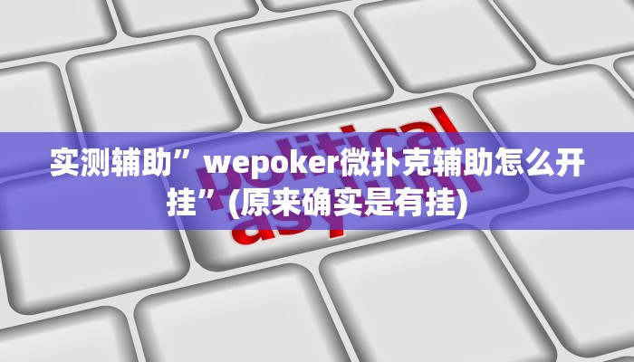 实测辅助”wepoker微扑克辅助怎么开挂”(原来确实是有挂)