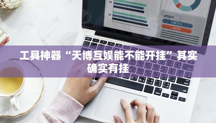 工具神器“天博互娱能不能开挂”其实确实有挂