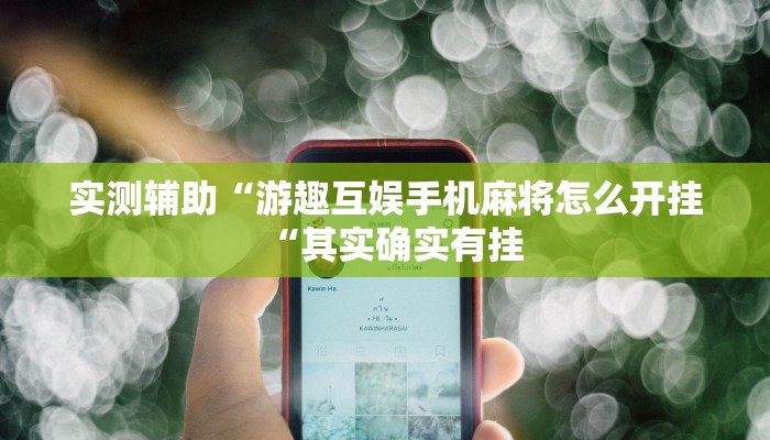 实测辅助“游趣互娱手机麻将怎么开挂“其实确实有挂