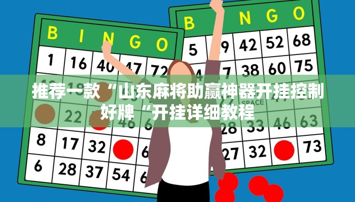 推荐一款“山东麻将助赢神器开挂控制好牌“开挂详细教程