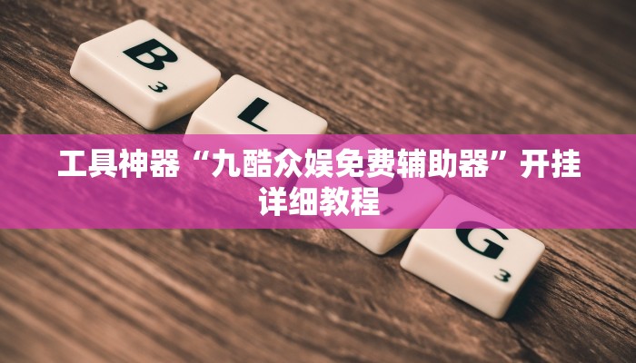 工具神器“九酷众娱免费辅助器”开挂详细教程