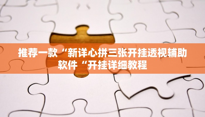 推荐一款“新详心拼三张开挂透视辅助软件“开挂详细教程