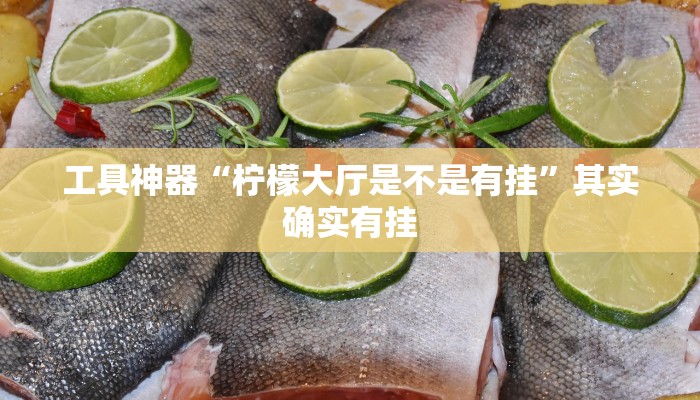 工具神器“柠檬大厅是不是有挂”其实确实有挂