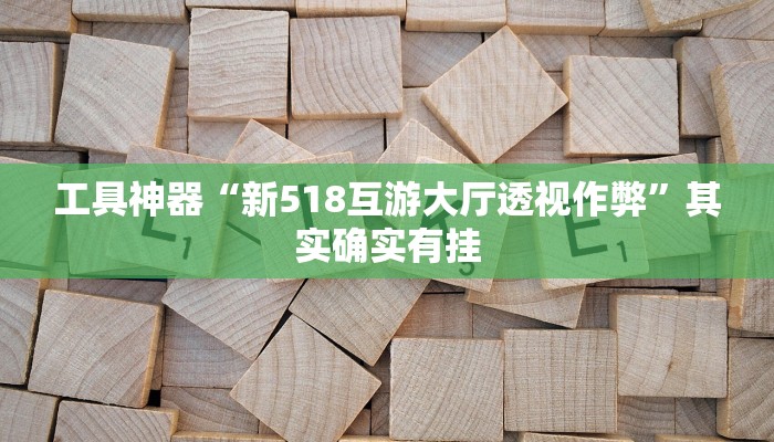 工具神器“新518互游大厅透视作弊”其实确实有挂