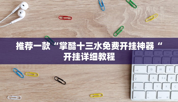 推荐一款“掌酷十三水免费开挂神器“开挂详细教程