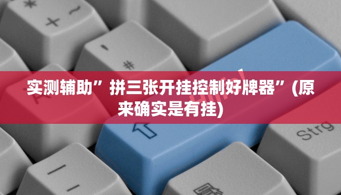 实测辅助”拼三张开挂控制好牌器”(原来确实是有挂)