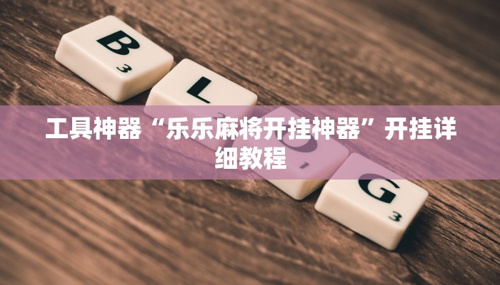 工具神器“乐乐麻将开挂神器”开挂详细教程