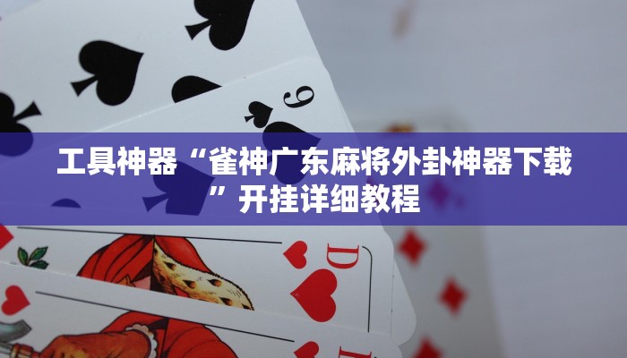 工具神器“雀神广东麻将外卦神器下载”开挂详细教程