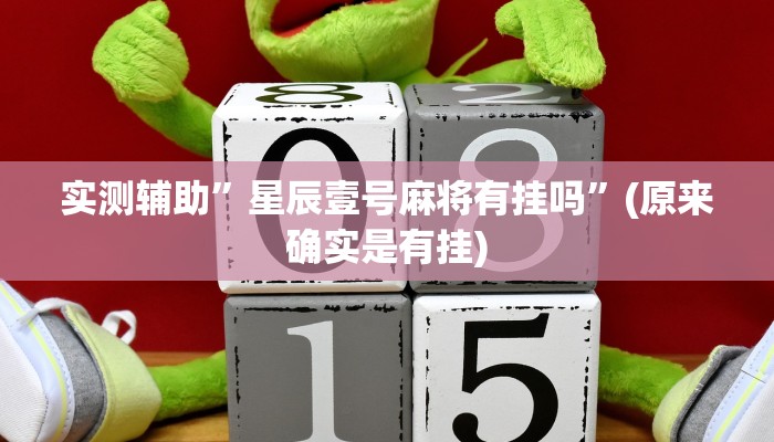 实测辅助”星辰壹号麻将有挂吗”(原来确实是有挂)