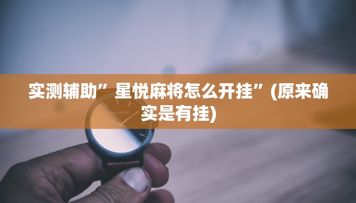 实测辅助”星悦麻将怎么开挂”(原来确实是有挂)
