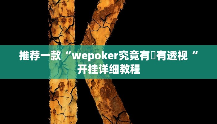 推荐一款“wepoker德州作弊辅助挂“开挂详细教程