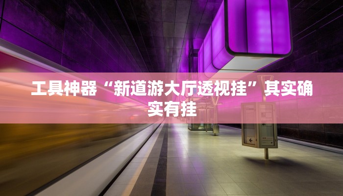 工具神器“新道游大厅透视挂”其实确实有挂