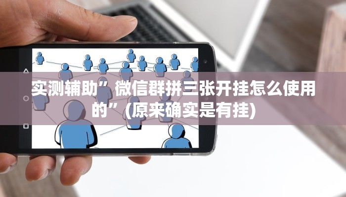 实测辅助”微信群拼三张开挂怎么使用的”(原来确实是有挂)
