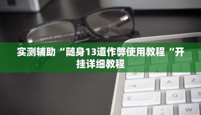 实测辅助“随身13道作弊使用教程“开挂详细教程