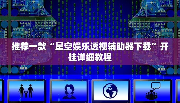 推荐一款“星空娱乐透视辅助器下载”开挂详细教程