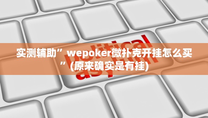 实测辅助”wepoker微扑克开挂怎么买”(原来确实是有挂)