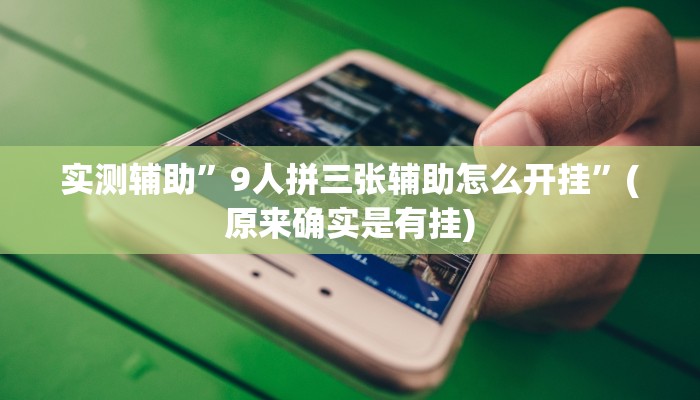 实测辅助”9人拼三张辅助怎么开挂”(原来确实是有挂)