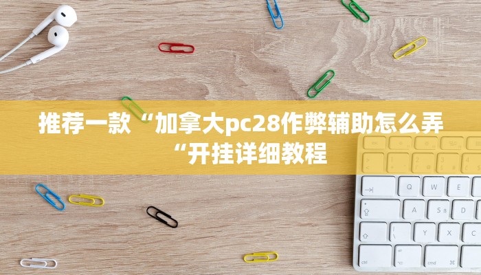 推荐一款“加拿大pc28作弊辅助怎么弄“开挂详细教程