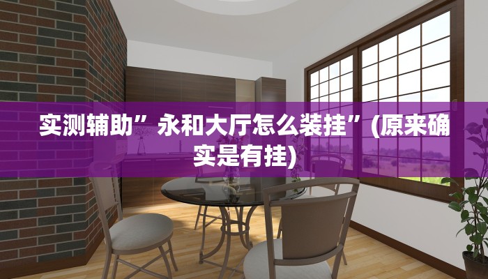 实测辅助”永和大厅怎么装挂”(原来确实是有挂)
