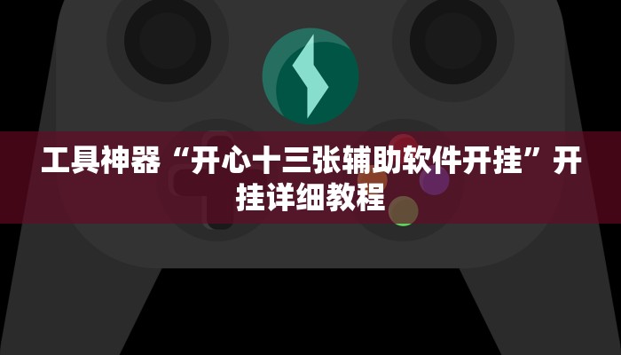 工具神器“开心十三张辅助软件开挂”开挂详细教程