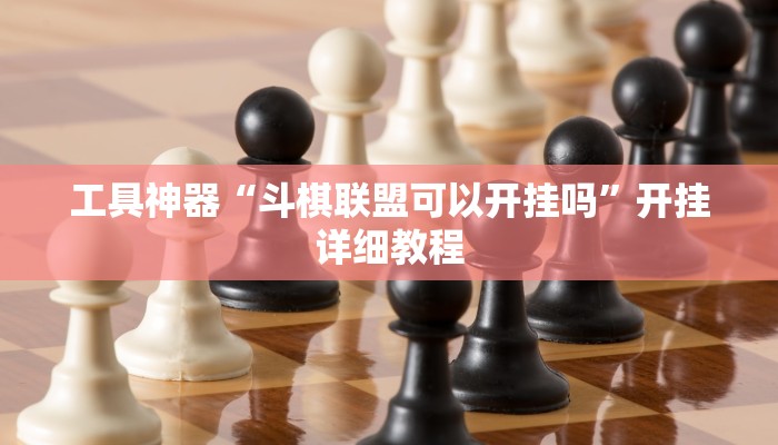 工具神器“斗棋联盟可以开挂吗”开挂详细教程