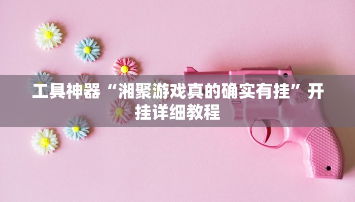 工具神器“湘聚游戏真的确实有挂”开挂详细教程